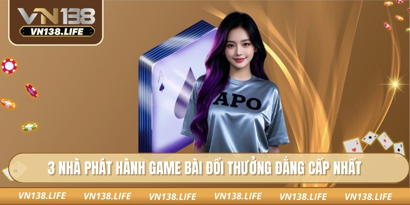 3 nhà phát hành game bài đổi thưởng đẳng cấp nhất