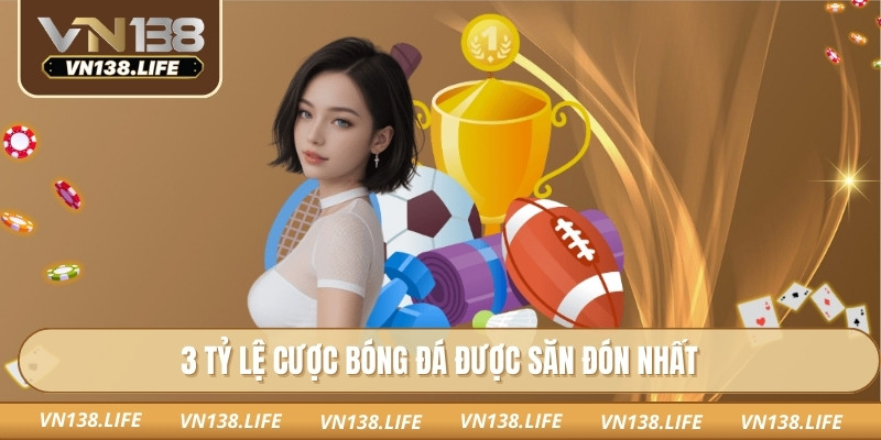 3 tỷ lệ cược bóng đá được săn đón nhất