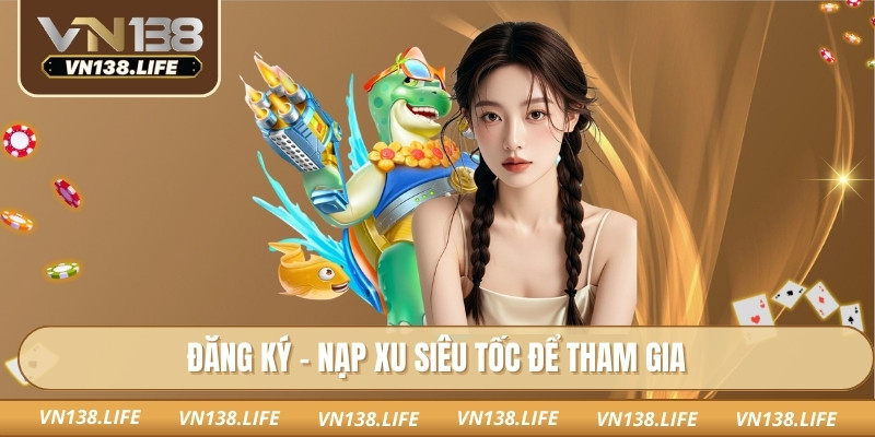 Đăng ký – nạp xu siêu tốc để tham gia