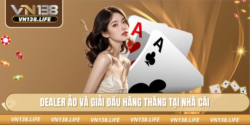 Dealer ảo và giải đấu hàng tháng tại nhà cái