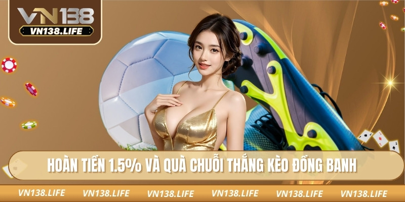 Hoàn tiền 1.5% và quà chuỗi thắng kèo đồng banh