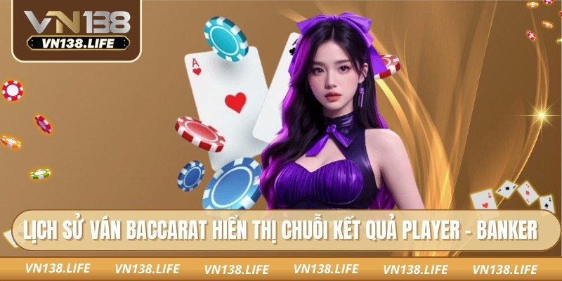 Baccarat Online VN138: Trải Nghiệm Game Giải Trí Chuẩn Xác 2 Lịch sử ván baccarat hiển thị chuỗi kết quả Player – Banker