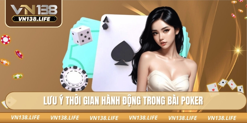 Bài Poker VN138 – Sân Chơi Chuẩn WSOP, Pot Thưởng Lớn Nhất 3 Lưu ý thời gian hành động trong bài poker