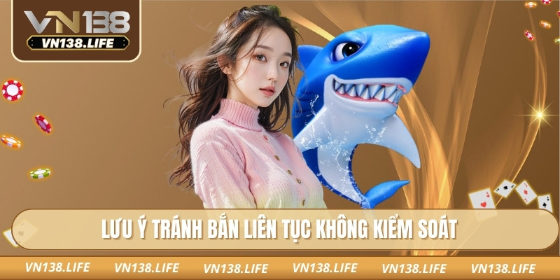 Lưu ý tránh bắn liên tục không kiểm soát