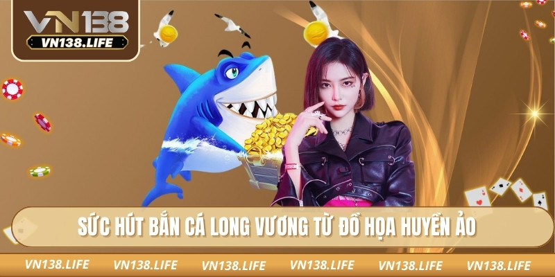 Sức hút bắn cá long vương từ đồ họa huyền ảo