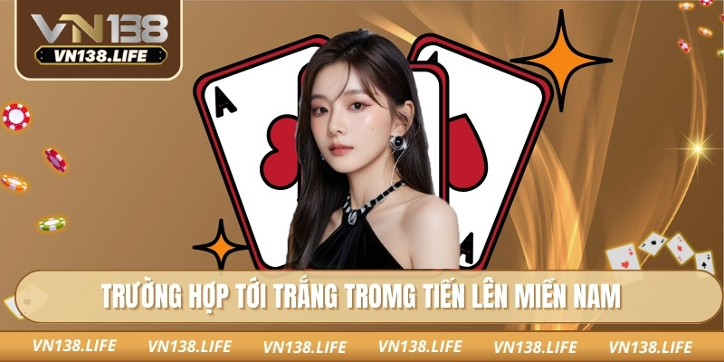 Trường hợp tới trắng tromg tiến lên miền Nam