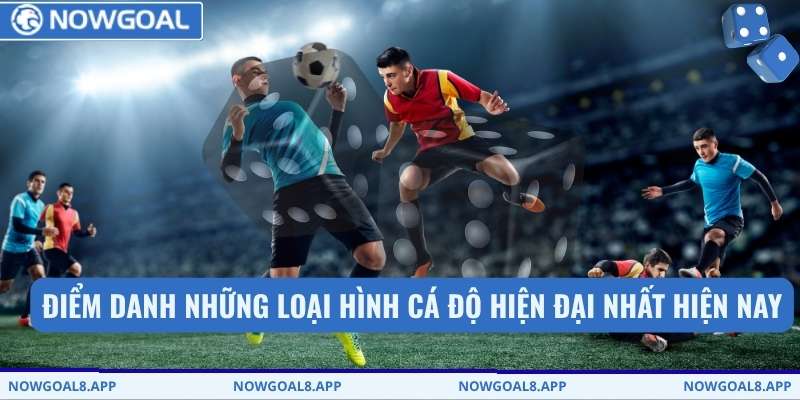 Điểm danh những loại hình cá độ hiện đại nhất hiện nay